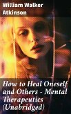 How to Heal Oneself and Others - Mental Therapeutics (Unabridged) (eBook, ePUB)