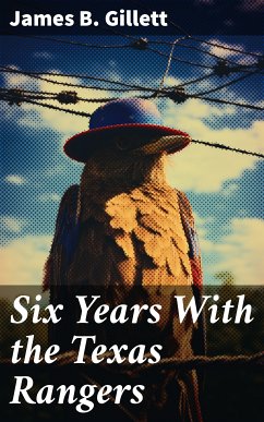 Six Years With the Texas Rangers (eBook, ePUB) - Gillett, James B.