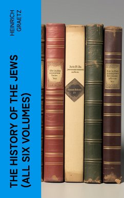 The History of the Jews (All Six Volumes) (eBook, ePUB) - Graetz, Heinrich