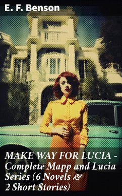 MAKE WAY FOR LUCIA - Complete Mapp and Lucia Series (6 Novels & 2 Short Stories) (eBook, ePUB) - Benson, E. F.