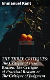 THE THREE CRITIQUES: The Critique of Pure Reason, The Critique of Practical Reason & The Critique of Judgment (eBook, ePUB)