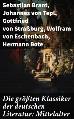 Die größten Klassiker der deutschen Literatur: Mittelalter (eBook, ePUB) - Brant, Sebastian; von Tepl, Johannes; von Straßburg, Gottfried; von Eschenbach, Wolfram; Bote, Hermann; von Bingen, Hildegard; von Aue, Hartmann; von der Vogelweide, Walther; von Würzburg, Konrad; von Morungen, Heinrich; Wittenwiler, Heinrich