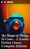 The Shape of Things To Come - A Science Fiction Classic (Complete Edition) (eBook, ePUB)