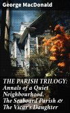 THE PARISH TRILOGY: Annals of a Quiet Neighbourhood, The Seaboard Parish & The Vicar's Daughter (eBook, ePUB)
