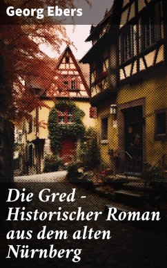 Die Gred - Historischer Roman aus dem alten Nürnberg (eBook, ePUB) - Ebers, Georg