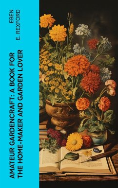 Amateur Gardencraft: A Book for the Home-Maker and Garden Lover (eBook, ePUB) - Rexford, Eben E.