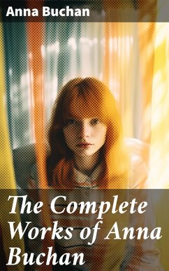 The Complete Works of Anna Buchan (eBook, ePUB) - Buchan, Anna