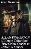 ALLAN PINKERTON Ultimate Collection: True Crime Stories & Detective Stories (eBook, ePUB)