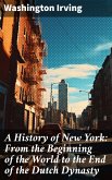 A History of New York: From the Beginning of the World to the End of the Dutch Dynasty (eBook, ePUB)