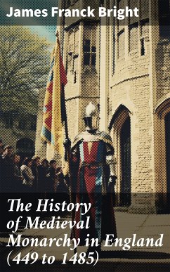 The History of Medieval Monarchy in England (449 to 1485) (eBook, ePUB) - Bright, James Franck