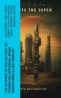 The Ultimate SF Collection: 140 Stories od Dystopias, Space Adventures & Lost Worlds (eBook, ePUB) - Verne, Jules; Twain, Mark; Stevenson, Robert Louis; Cooper, James Fenimore; Poe, Edgar Allan; Hodgson, William Hope; MacDonald, George; Greg, Percy; London, Jack; Doyle, Arthur Conan; Bramah, Ernest; Swift, Jonathan; Moffett, Cleveland; Morris, William; Trollope, Anthony; Jefferies, Richard; Butler, Samuel; Lindsay, David; Hale, Edward Everett; Bellamy, Edward; Gilman, Charlotte Perkins; Wallace, Edgar; Bacon, Francis; Cromie, Robert; Merritt, Abraham; Donnelly, Ignatius; Gregory, Owen; Wells, H