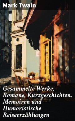 Gesammelte Werke: Romane, Kurzgeschichten, Memoiren und Humoristische Reiseerzählungen (eBook, ePUB) - Twain, Mark