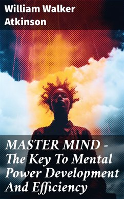 MASTER MIND - The Key To Mental Power Development And Efficiency (eBook, ePUB) - Atkinson, William Walker