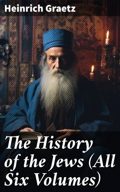 The History of the Jews (All Six Volumes) (eBook, ePUB) - Graetz, Heinrich