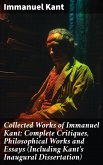 Collected Works of Immanuel Kant: Complete Critiques, Philosophical Works and Essays (Including Kant's Inaugural Dissertation) (eBook, ePUB)