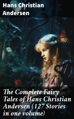 The Complete Fairy Tales of Hans Christian Andersen (127 Stories in one volume) (eBook, ePUB) - Andersen, Hans Christian