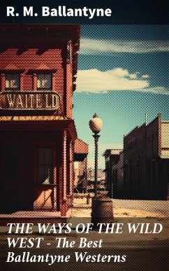 THE WAYS OF THE WILD WEST - The Best Ballantyne Westerns (eBook, ePUB) - Ballantyne, R. M.