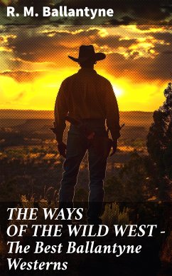 THE WAYS OF THE WILD WEST – The Best Ballantyne Westerns (eBook, ePUB) - Ballantyne, R. M.