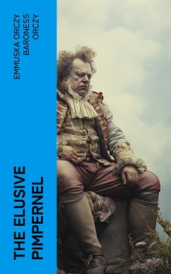 The Elusive Pimpernel (eBook, ePUB) - Orczy, Emmuska Orczy, Baroness