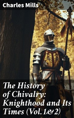 The History of Chivalry: Knighthood and Its Times (Vol.1&2) (eBook, ePUB) - Mills, Charles