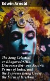 The Song Celestial or Bhagavad-Gita: Discourse Between Arjuna, Prince of India, and the Supreme Being Under the Form of Krishna (eBook, ePUB)
