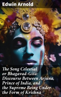 The Song Celestial or Bhagavad-Gita: Discourse Between Arjuna, Prince of India, and the Supreme Being Under the Form of Krishna (eBook, ePUB) - Arnold, Edwin
