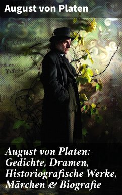 August von Platen: Gedichte, Dramen, Historiografische Werke, Märchen & Biografie (eBook, ePUB) - Platen, August von