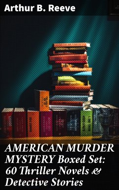 AMERICAN MURDER MYSTERY Boxed Set: 60 Thriller Novels & Detective Stories (eBook, ePUB) - Reeve, Arthur B.