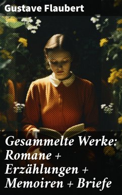 Gesammelte Werke: Romane + Erzählungen + Memoiren + Briefe (eBook, ePUB) - Flaubert, Gustave