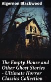 The Empty House and Other Ghost Stories - Ultimate Horror Classics Collection (eBook, ePUB)