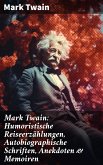 Mark Twain: Humoristische Reiseerzählungen, Autobiographische Schriften, Anekdoten & Memoiren (eBook, ePUB)