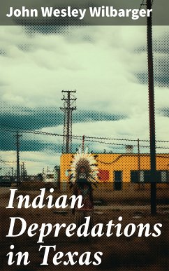 Indian Depredations in Texas (eBook, ePUB) - Wilbarger, John Wesley