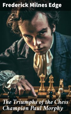 The Triumphs of the Chess Champion Paul Morphy (eBook, ePUB) - Edge, Frederick Milnes