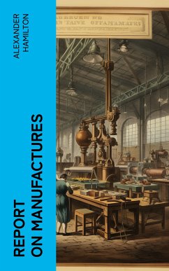 Report on Manufactures (eBook, ePUB) - Hamilton, Alexander