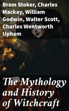 The Mythology and History of Witchcraft (eBook, ePUB) - Stoker, Bram; Mackay, Charles; Godwin, William; Scott, Walter; Upham, Charles Wentworth; Michelet, Jules; Ashton, John; Williams, Howard; Mather, Increase; Mather, Cotton; Putnam, Allen; Moir, George; Lee, Frederick George; Thacher, James; Perley, M. V. B.; Meinhold, Wilhelm; Taylor, John M.; Linton, E. Lynn; Upham, William P.; Adams, W. H. Davenport; Vere, M. Schele de; Campbell, John G.; Wood, John Maxwell; Wells, Samuel Roberts