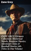ZANE GREY Ultimate Collection: Historical Novels, Western Classics, Adventure Tales & Baseball Stories (60+ Titles in One Volume) (eBook, ePUB)