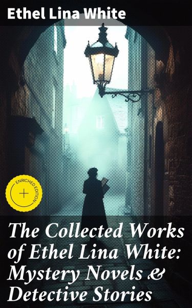 The Collected Works of Ethel Lina White: Mystery Novels & Detective Stories (eBook, ePUB) The Collected Works of Ethel Lina White: Mystery Novels & Detective Stories (eBook, ePUB)