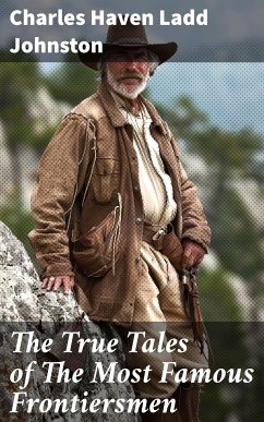 The True Tales of The Most Famous Frontiersmen (eBook, ePUB) - Johnston, Charles Haven Ladd