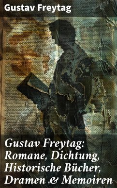 Cover Gustav Freytag: Romane, Dichtung, Historische Bücher, Dramen & Memoiren (eBook, ePUB)