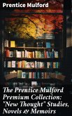 The Prentice Mulford Premium Collection: &quote;New Thought&quote; Studies, Novels & Memoirs (eBook, ePUB)