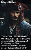 THE COMPLETE HISTORY OF THE PIRATES - A Detailed Account of the Robberies and Exploits of the Most Notorious Pirates: 4 Books in One Volume (Illustrated) (eBook, ePUB)