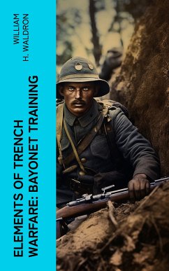 Elements of Trench Warfare: Bayonet Training (eBook, ePUB) - Waldron, William H.