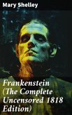 Frankenstein (The Complete Uncensored 1818 Edition) (eBook, ePUB)