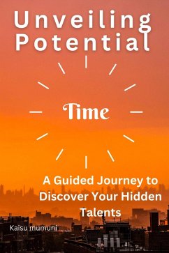 Unveiling Potential: A Guided Journey to Discover Your Hidden Talents (eBook, ePUB) - Mumuni, Kaisu