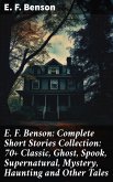 E. F. Benson: Complete Short Stories Collection: 70+ Classic, Ghost, Spook, Supernatural, Mystery, Haunting and Other Tales (eBook, ePUB)