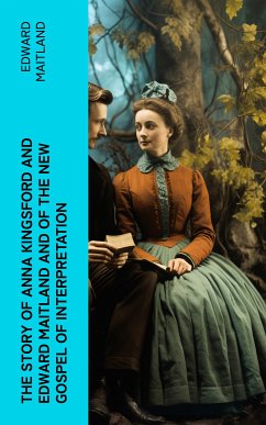 The Story of Anna Kingsford and Edward Maitland and of the new Gospel of Interpretation (eBook, ePUB) - Maitland, Edward