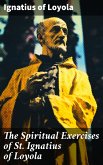 The Spiritual Exercises of St. Ignatius of Loyola (eBook, ePUB)