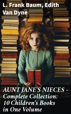 AUNT JANE'S NIECES - Complete Collection: 10 Children's Books in One Volume (eBook, ePUB) - Baum, L. Frank; Van Dyne, Edith