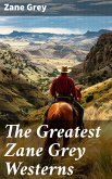 The Greatest Zane Grey Westerns (eBook, ePUB)