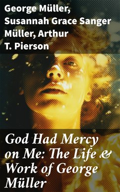 God Had Mercy on Me: The Life & Work of George Müller (eBook, ePUB) - Müller, George; Müller, Susannah Grace Sanger; Pierson, Arthur T.